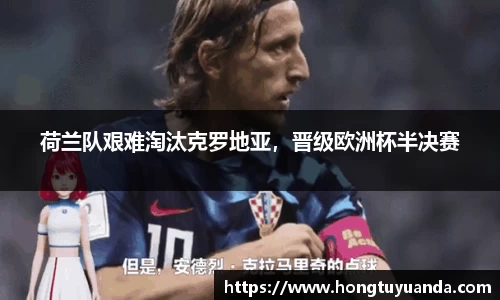 荷兰队艰难淘汰克罗地亚，晋级欧洲杯半决赛
