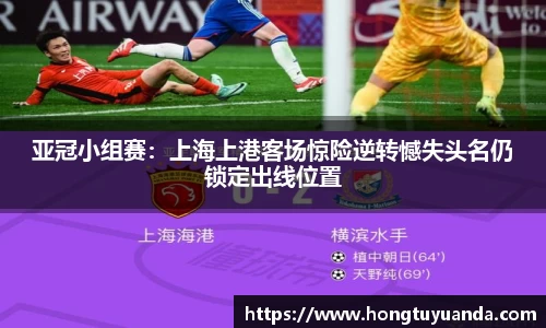 亚冠小组赛：上海上港客场惊险逆转憾失头名仍锁定出线位置