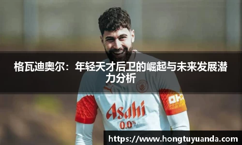 格瓦迪奥尔：年轻天才后卫的崛起与未来发展潜力分析