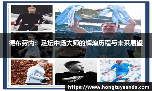德布劳内：足坛中场大师的辉煌历程与未来展望