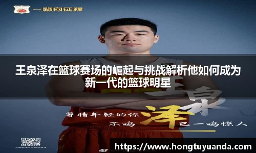 王泉泽在篮球赛场的崛起与挑战解析他如何成为新一代的篮球明星