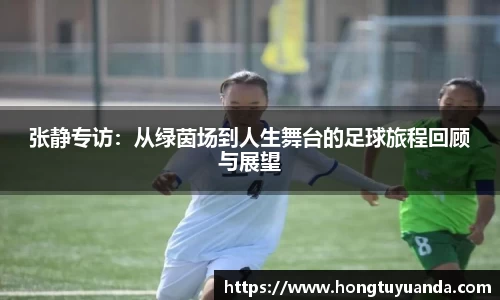 张静专访：从绿茵场到人生舞台的足球旅程回顾与展望
