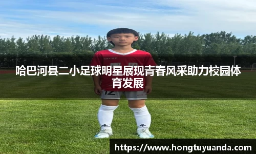 哈巴河县二小足球明星展现青春风采助力校园体育发展